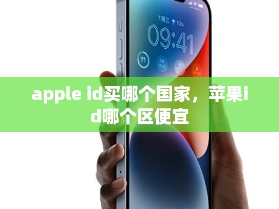apple id买哪个国家，苹果id哪个区便宜