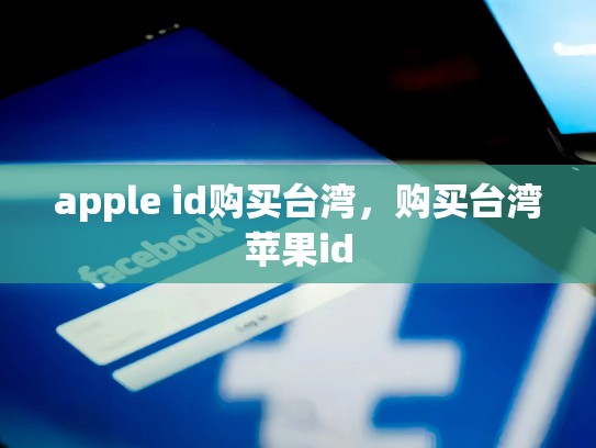 apple id购买台湾，购买台湾苹果id