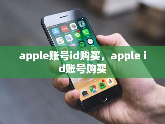 详细阅读:apple账号id购买,apple id账号购买 apple账号id购买,apple id账号购买