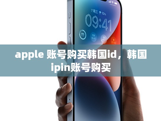 apple 账号购买韩国id，韩国ipin账号购买