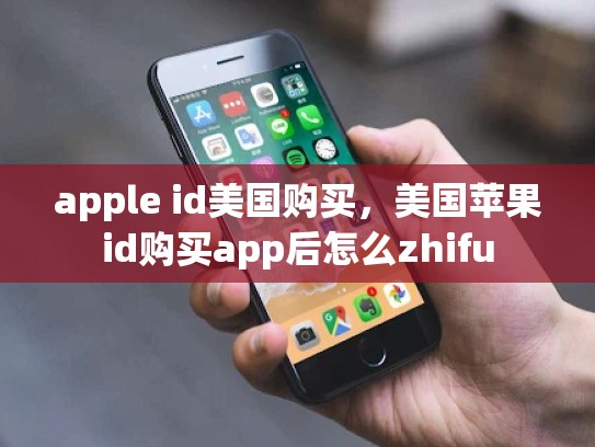 apple id美国购买，美国苹果id购买app后怎么zhifu
