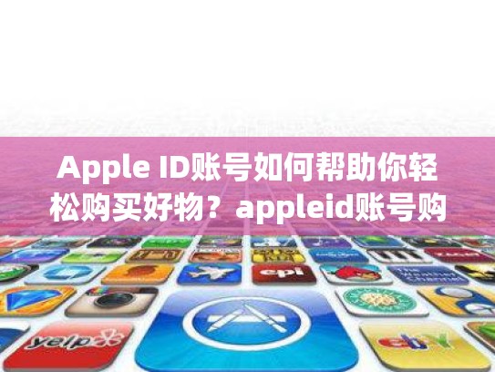 Apple ID账号如何帮助你轻松购买好物？appleid账号购买
