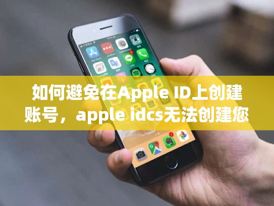 如何避免在Apple ID上创建账号，apple idcs无法创建您的账户是什么意思