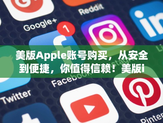 美版Apple账号购买，从安全到便捷，你值得信赖！美版id账号购买