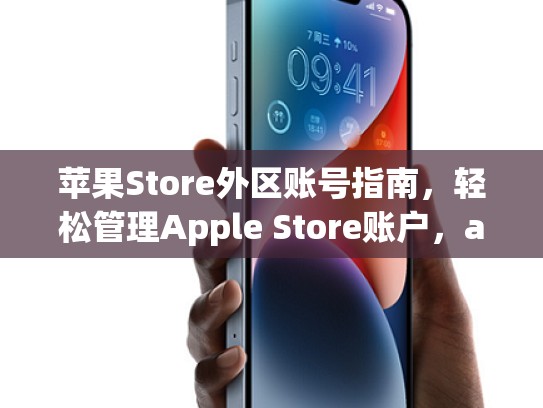 苹果Store外区账号指南，轻松管理Apple Store账户，applestore外区账号怎么付款