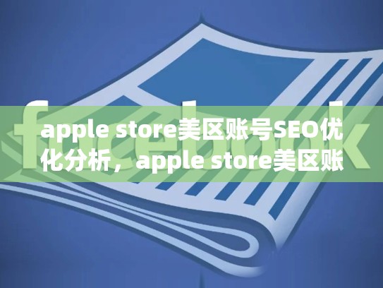 apple store美区账号SEO优化分析，apple store美区账号免费