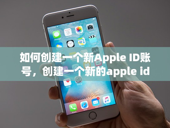 如何创建一个新Apple ID账号，创建一个新的apple id