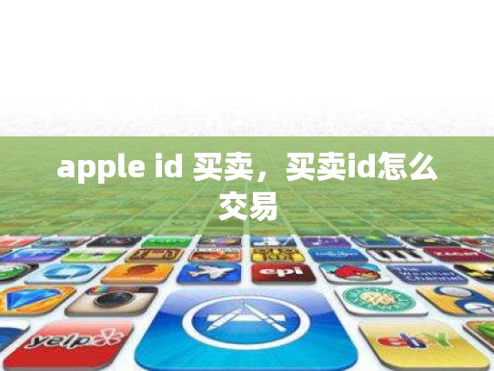 apple id 买卖，买卖id怎么交易